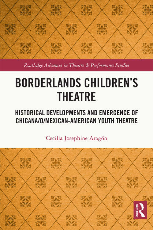 Book cover of Borderlands Children’s Theatre: Historical Developments and Emergence of Chicana/o/Mexican-American Youth Theatre (Routledge Advances in Theatre & Performance Studies)