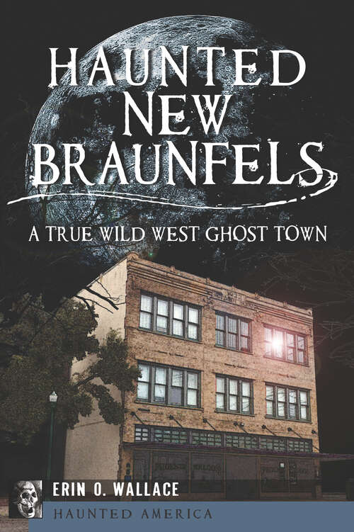 Book cover of Haunted New Braunfels: A True Wild West Ghost Town (Haunted America)