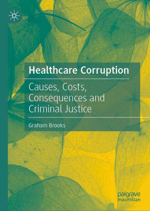 Book cover of Healthcare Corruption: Causes, Costs, Consequences and Criminal Justice (2024)