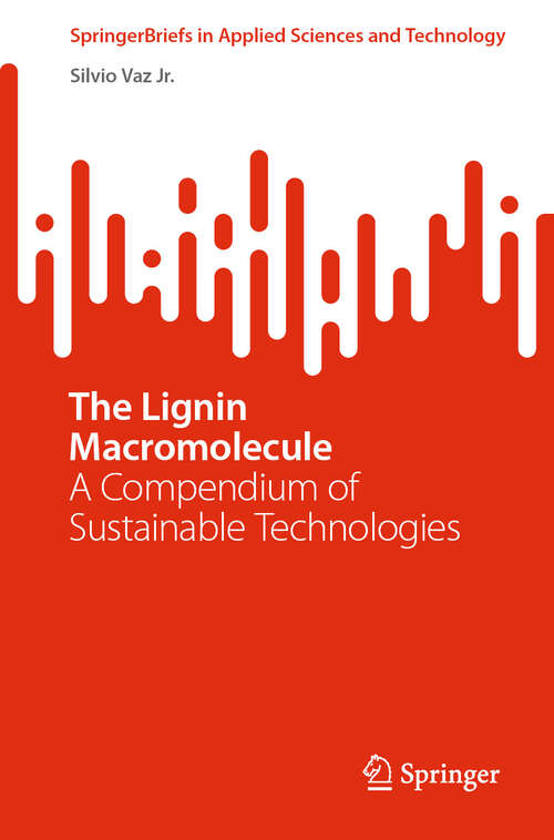 Book cover of The Lignin Macromolecule: A Compendium of Sustainable Technologies (SpringerBriefs in Applied Sciences and Technology)