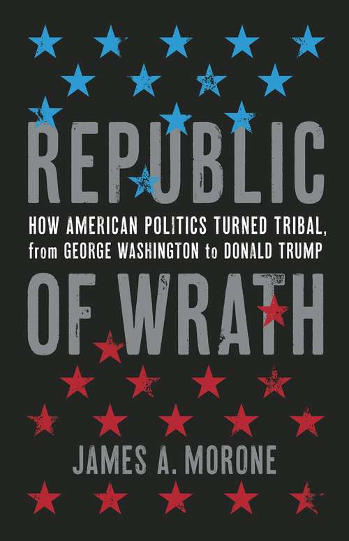 Book cover of Republic of Wrath: How American Politics Turned Tribal, From George Washington to Donald Trump