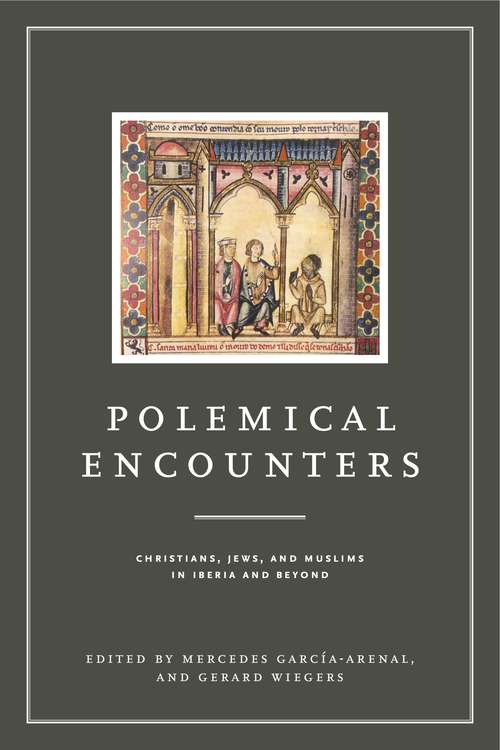 Book cover of Polemical Encounters: Christians, Jews, and Muslims in Iberia and Beyond (Iberian Encounter and Exchange, 475–1755 #2)