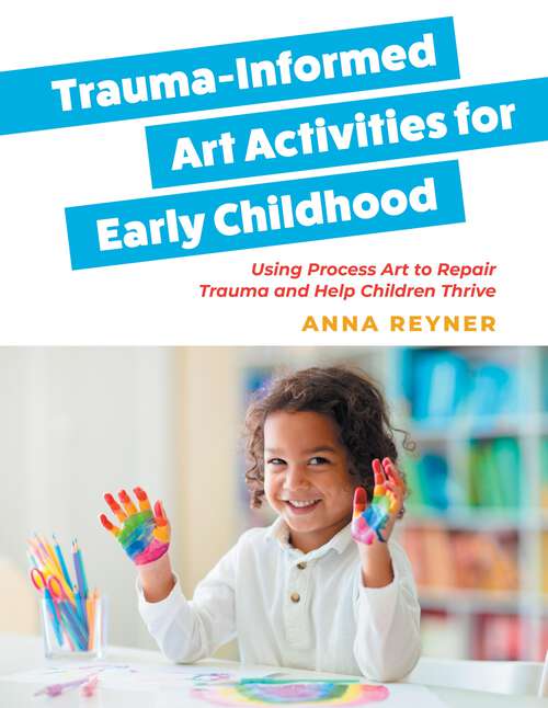 Book cover of Trauma-Informed Art Activities for Early Childhood: Using Process Art to Repair Trauma and Help Children Thrive