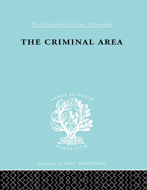 Book cover of The Criminal Area: A Study in Social Ecology (International Library of Sociology: Vol. 202)