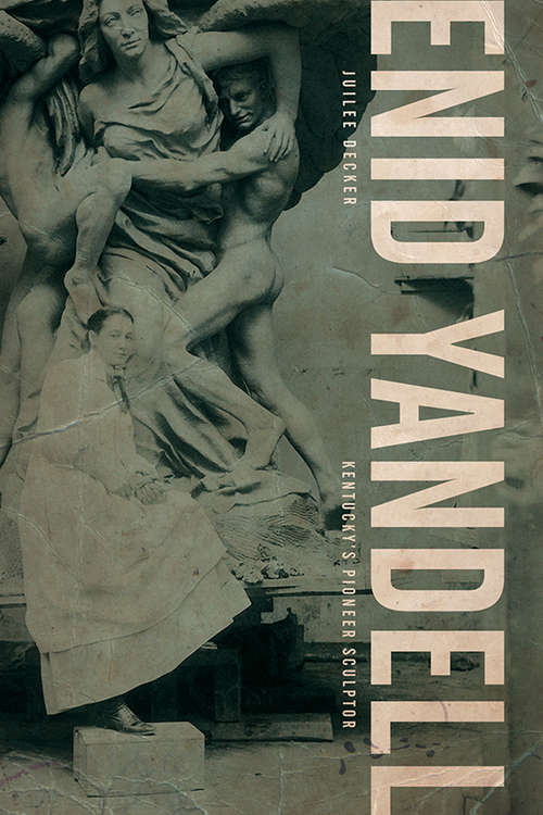 Book cover of Enid Yandell: Kentucky's Pioneer Sculptor (Topics in Kentucky History)