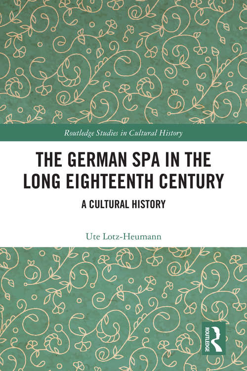 Book cover of The German Spa in the Long Eighteenth Century: A Cultural History (Routledge Studies in Cultural History #107)