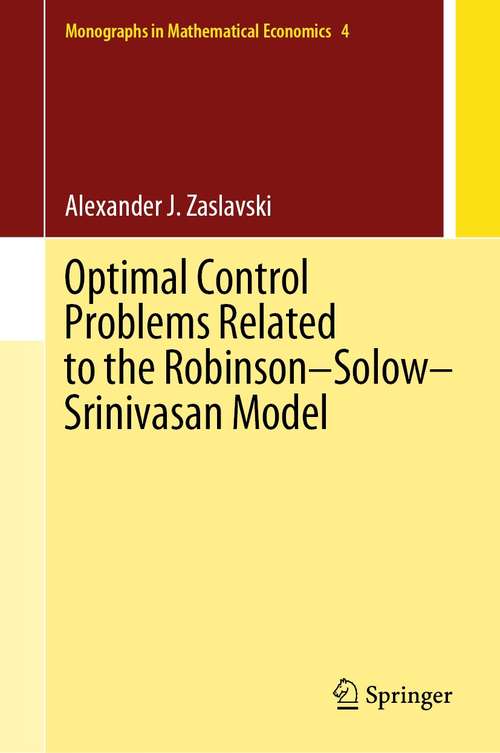 Book cover of Optimal Control Problems Related to the Robinson–Solow–Srinivasan Model (1st ed. 2021) (Monographs in Mathematical Economics #4)
