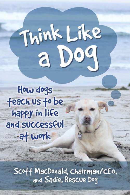 Book cover of Think Like a Dog: How Dogs Teach Us to Be Happy in Life and Successful at Work