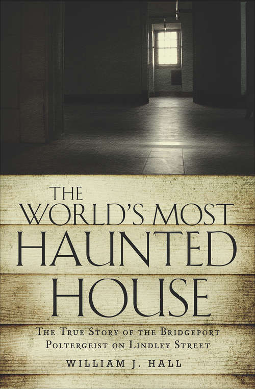 Book cover of The World's Most Haunted House: The True Story of the Bridgeport Poltergeist on Lindley Street