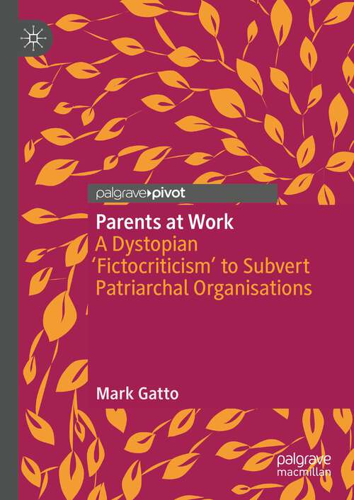 Book cover of Parents at Work: A Dystopian ‘Fictocriticism’ to Subvert Patriarchal Organisations (1st ed. 2023)