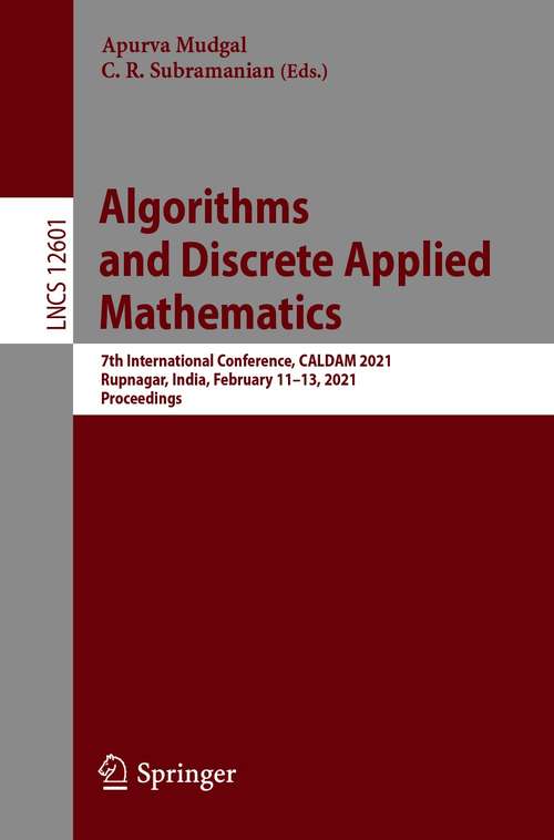 Book cover of Algorithms and Discrete Applied Mathematics: 7th International Conference, CALDAM 2021, Rupnagar, India, February 11–13, 2021, Proceedings (1st ed. 2021) (Lecture Notes in Computer Science #12601)