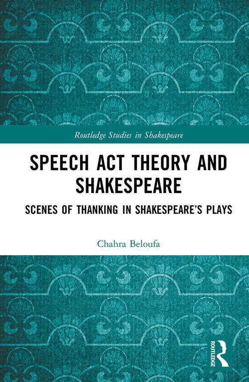 Book cover of Speech Act Theory and Shakespeare: Scenes of Thanking in Shakespeare’s Plays (Routledge Studies in Shakespeare)