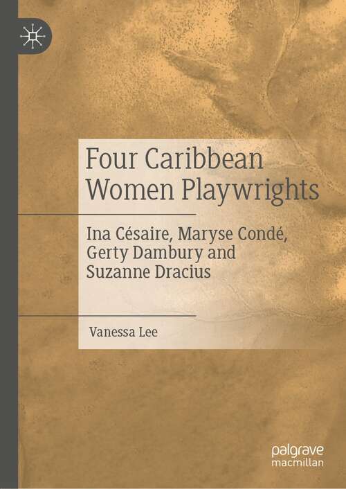 Book cover of Four Caribbean Women Playwrights: Ina Césaire, Maryse Condé, Gerty Dambury and Suzanne Dracius (1st ed. 2021)