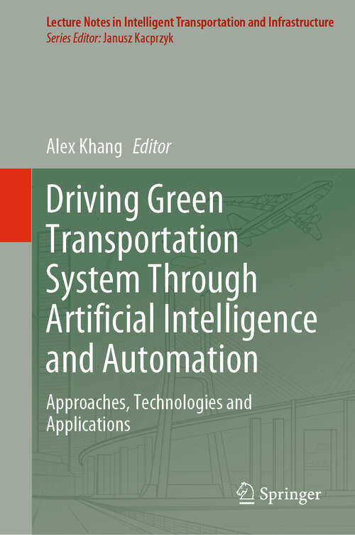 Book cover of Driving Green Transportation System Through Artificial Intelligence and Automation: Approaches, Technologies and Applications (Lecture Notes in Intelligent Transportation and Infrastructure)