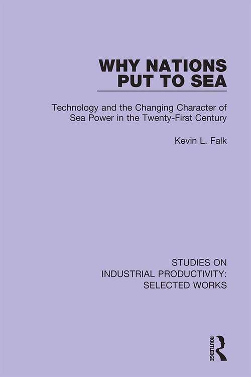 Book cover of Why Nations Put to Sea: Technology and the Changing Character of Sea Power in the Twenty-First Century (Studies on Industrial Productivity: Selected Works #2)