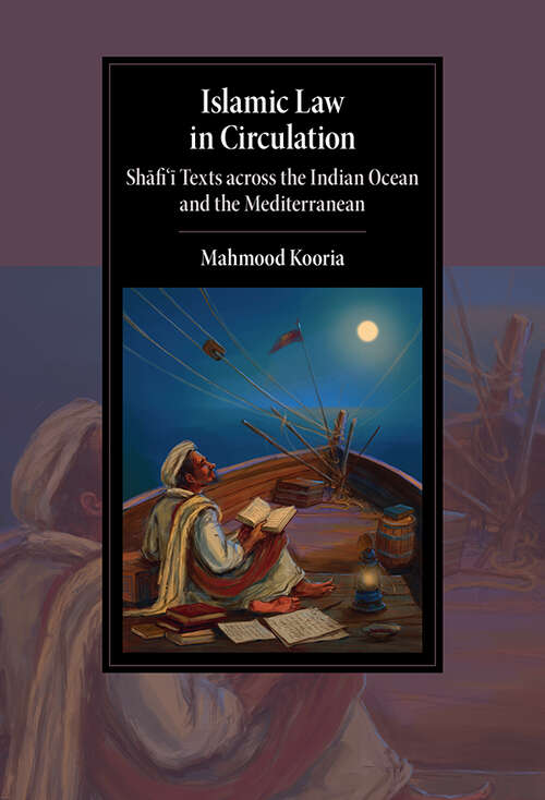 Book cover of Islamic Law in Circulation: Shafi'i Texts across the Indian Ocean and the Mediterranean (Cambridge Studies in Islamic Civilization)