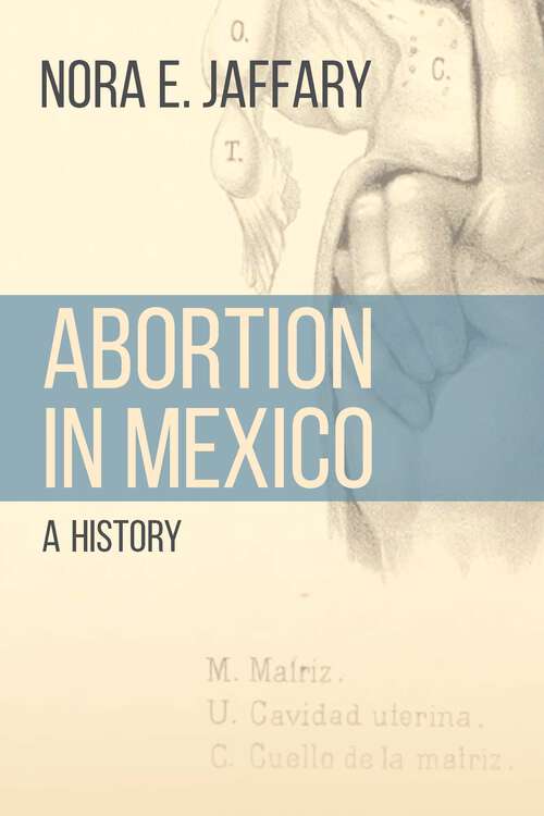 Book cover of Abortion in Mexico: A History (Engendering Latin America)