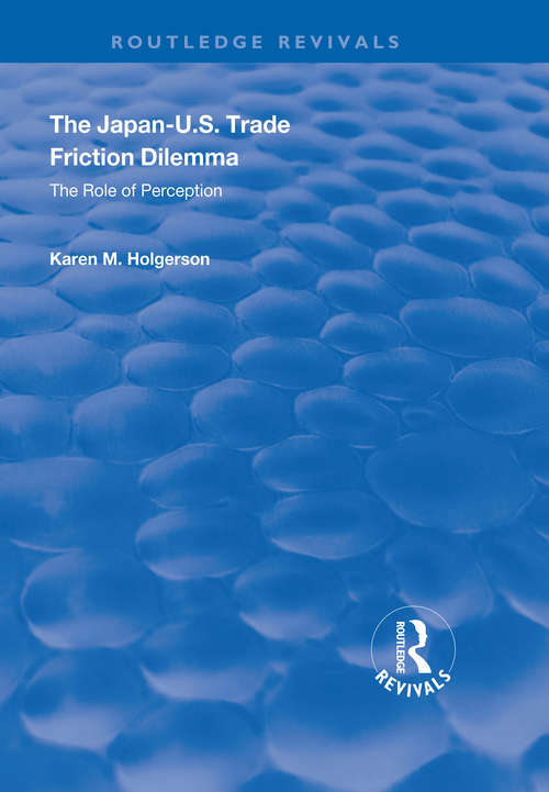 Book cover of The Japan-US Trade Friction Dilemma: The Role of Perception (Routledge Revivals)