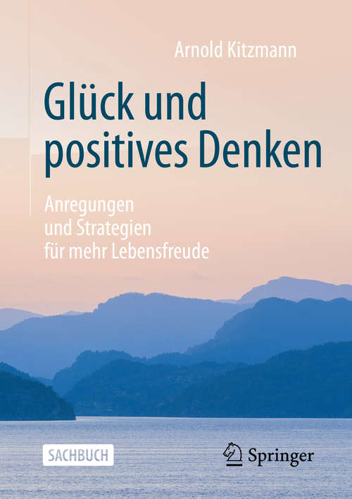 Book cover of Glück und positives Denken: Anregungen und Strategien für mehr Lebensfreude (1. Aufl. 2020)