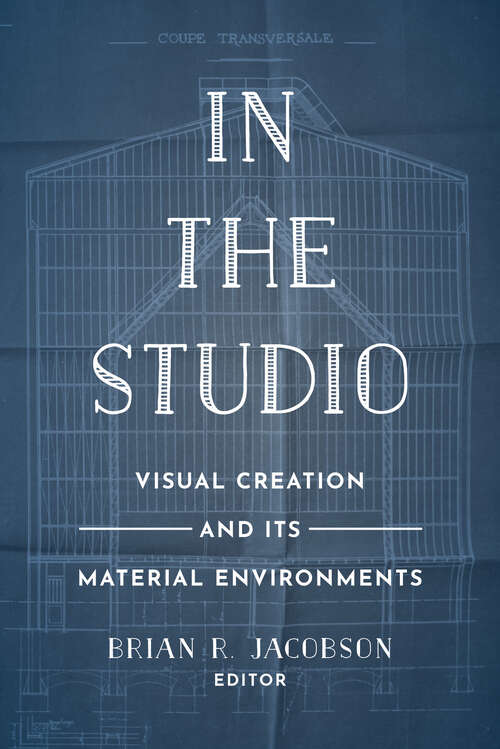 Book cover of In the Studio: Visual Creation and Its Material Environments