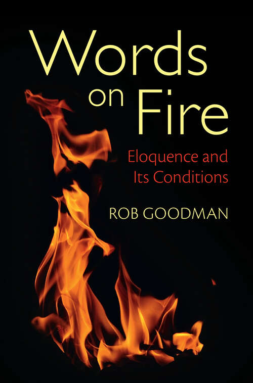 Book cover of Words on Fire: Eloquence and Its Conditions