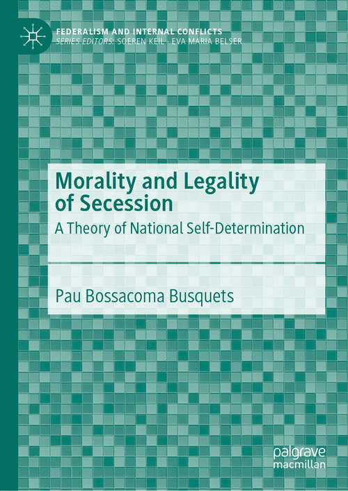 Book cover of Morality and Legality of Secession: A Theory of National Self-Determination (1st ed. 2020) (Federalism and Internal Conflicts)