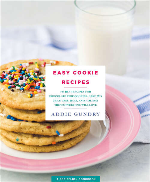 Book cover of Easy Cookie Recipes: 103 Best Recipes for Chocolate Chip Cookies, Cake Mix Creations, Bars, and Holiday Treats Everyone Will Love (RecipeLion)