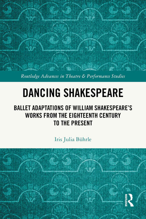 Book cover of Dancing Shakespeare: Ballet Adaptations of William Shakespeare’s Works from the Eighteenth Century to the Present (Routledge Advances in Theatre & Performance Studies)