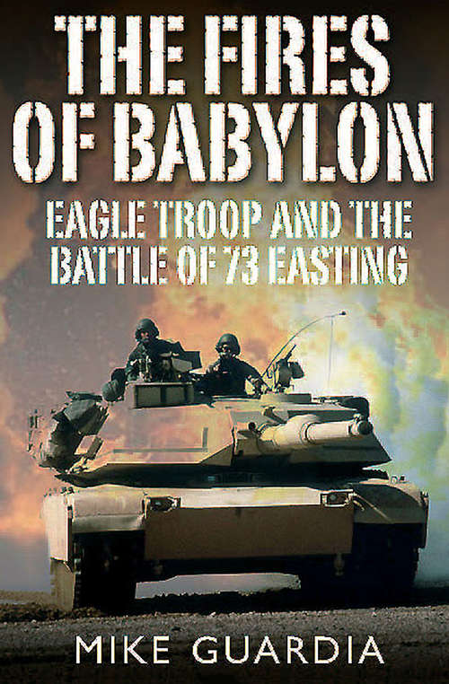 Book cover of The Fires of Babylon: Eagle Troop and the Battle of 73 Easting