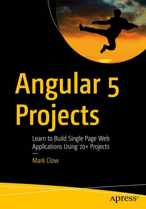 Book cover of Angular 5 Projects: Learn to Build Single Page Web Applications Using 70+ Projects