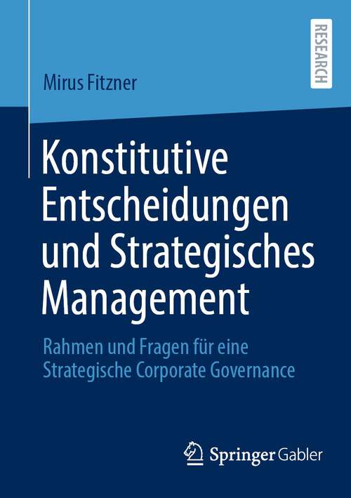 Book cover of Konstitutive Entscheidungen und Strategisches Management: Rahmen und Fragen für eine Strategische Corporate Governance (1. Aufl. 2022)