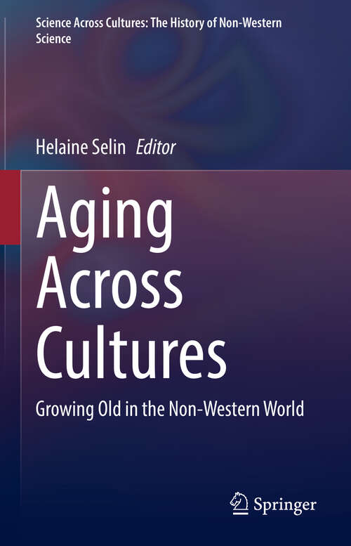 Book cover of Aging Across Cultures: Growing Old in the Non-Western World (1st ed. 2021) (Science Across Cultures: The History of Non-Western Science #10)