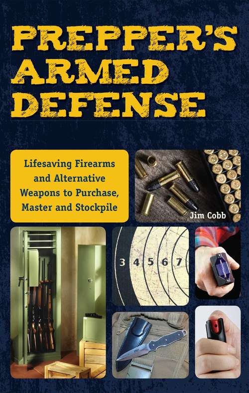 Book cover of Prepper's Armed Defense: Lifesaving Firearms and Alternative Weapons to Purchase, Master and Stockpile (Preppers Ser.)