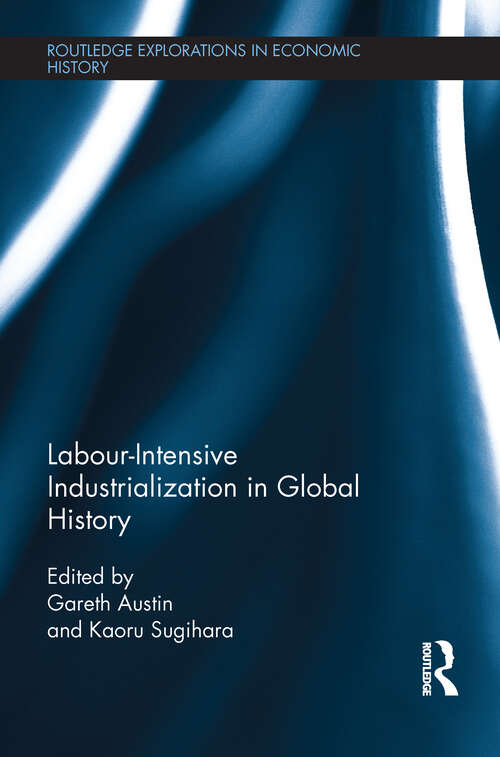 Book cover of Labour-Intensive Industrialization in Global History (Routledge Explorations in Economic History #59)