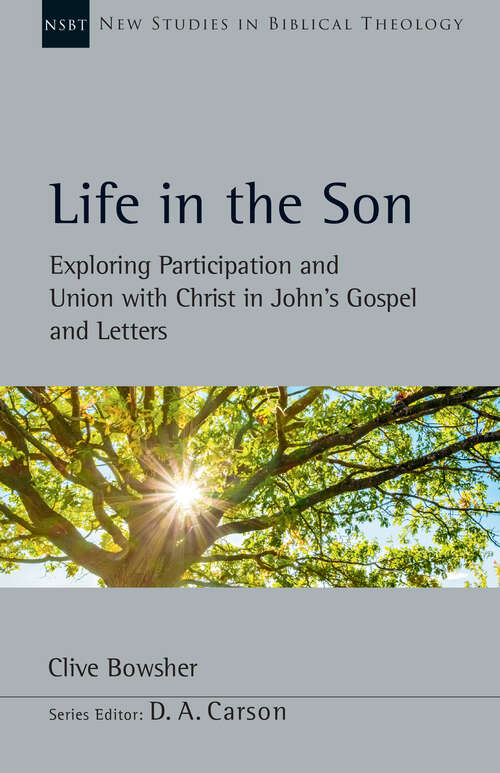 Book cover of Life in the Son: Exploring Participation and Union with Christ in John's Gospel and Letters (New Studies in Biblical Theology: Volume 61)