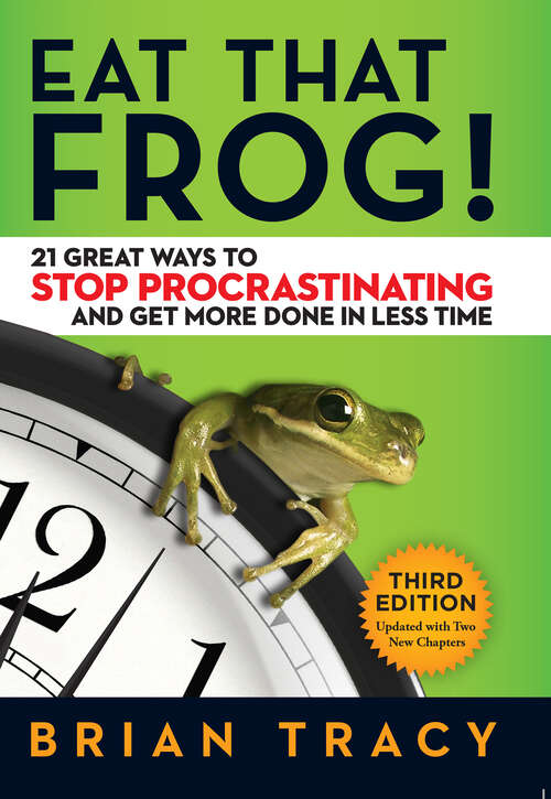Book cover of Eat That Frog!: 21 Great Ways to Stop Procrastinating and Get More Done in Less Time (Updated, 3, with Two New Chapters)