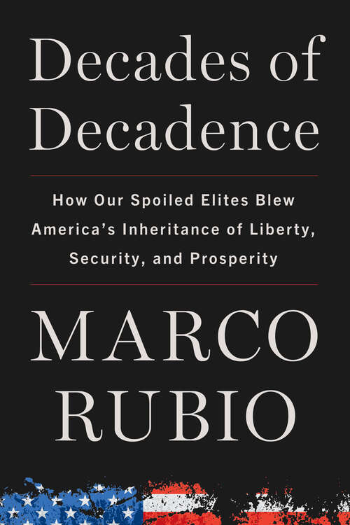 Book cover of Decades of Decadence: How Our Spoiled Elites Blew America's Inheritance of Liberty, Security, and Prosperity