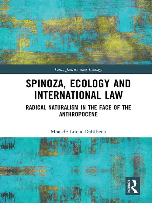 Book cover of Spinoza, Ecology and International Law: Radical Naturalism in the Face of the Anthropocene (Law, Justice and Ecology)