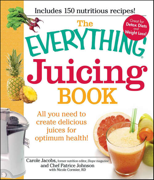 Book cover of The Everything Juicing Book: All You Need to Create Delicious Juices for Optimum Health (The Everything Books)