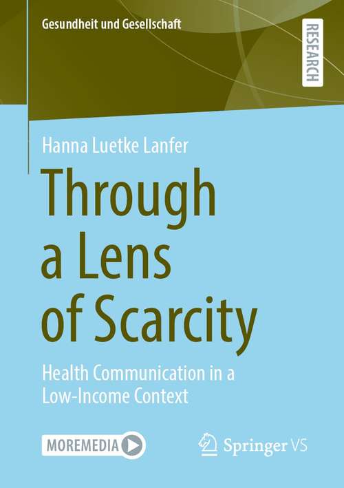 Book cover of Through a Lens of Scarcity: Health Communication in a Low-Income Context (1st ed. 2021) (Gesundheit und Gesellschaft)