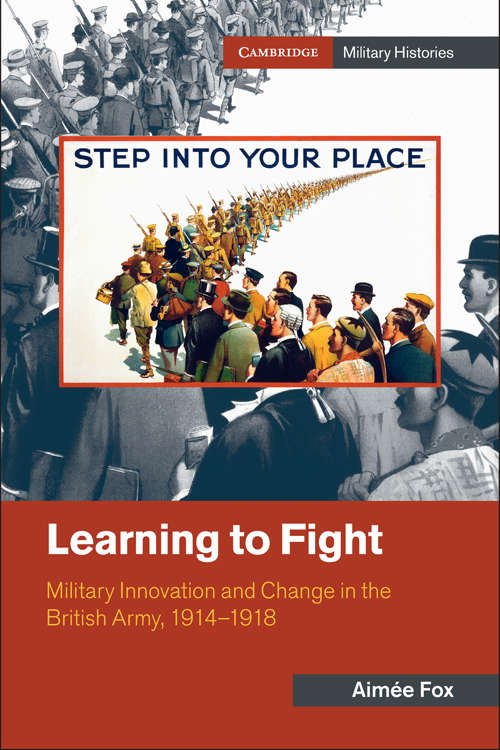 Book cover of Learning to Fight: Military Innovation and Change in the British Army, 1914–1918 (Cambridge Military Histories)