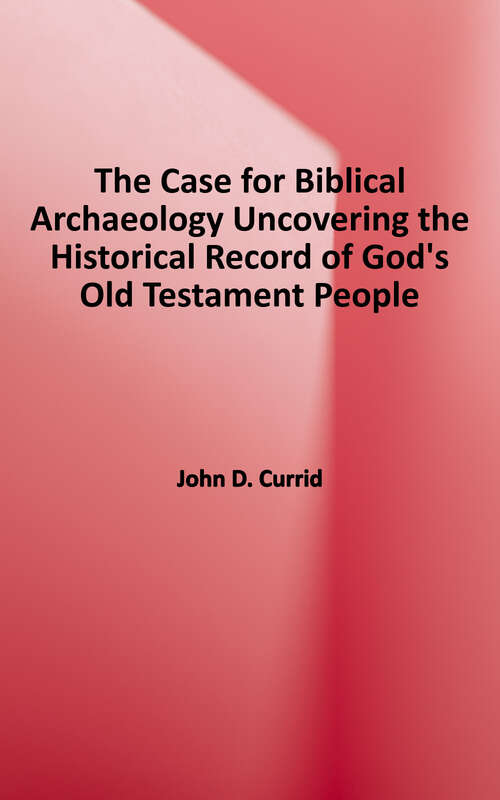 Book cover of The Case for Biblical Archaeology: Uncovering the Historical Record of God's Old Testament People