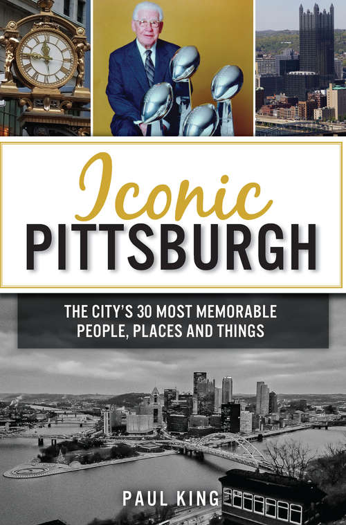 Book cover of Iconic Pittsburgh: The City's 30 Most Memorable People, Places and Things