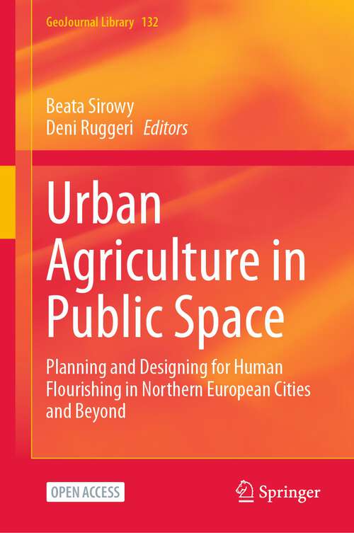 Book cover of Urban Agriculture in Public Space: Planning and Designing for Human Flourishing in Northern European Cities and Beyond (2024) (GeoJournal Library #132)