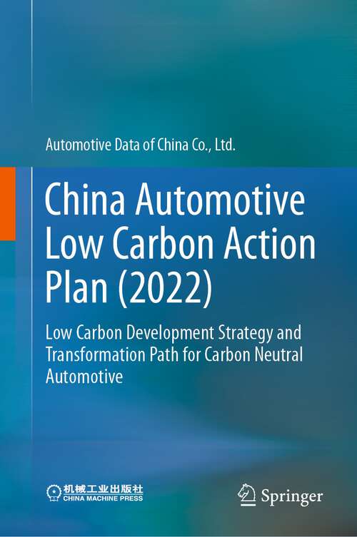 Book cover of China Automotive Low Carbon Action Plan (2022): Low Carbon Development Strategy and Transformation Path for Carbon Neutral Automotive (1st ed. 2023)