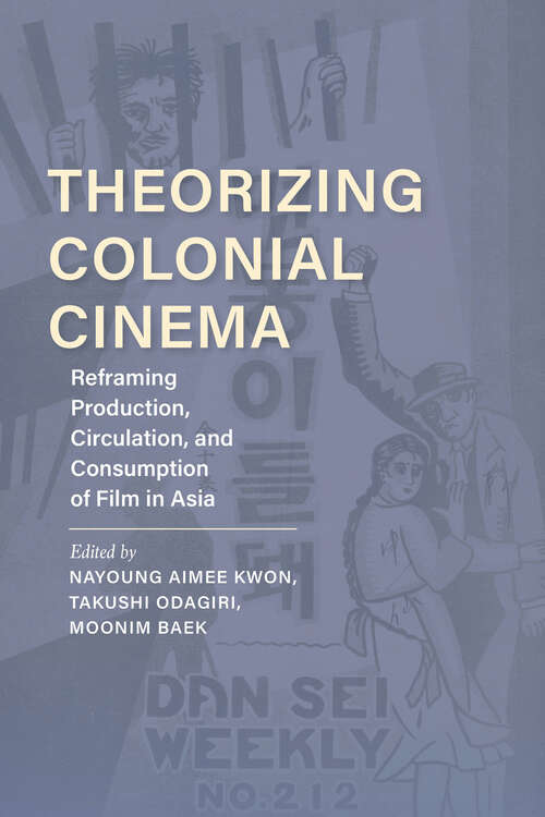 Book cover of Theorizing Colonial Cinema: Reframing Production, Circulation, and Consumption of Film in Asia (New Directions in National Cinemas)