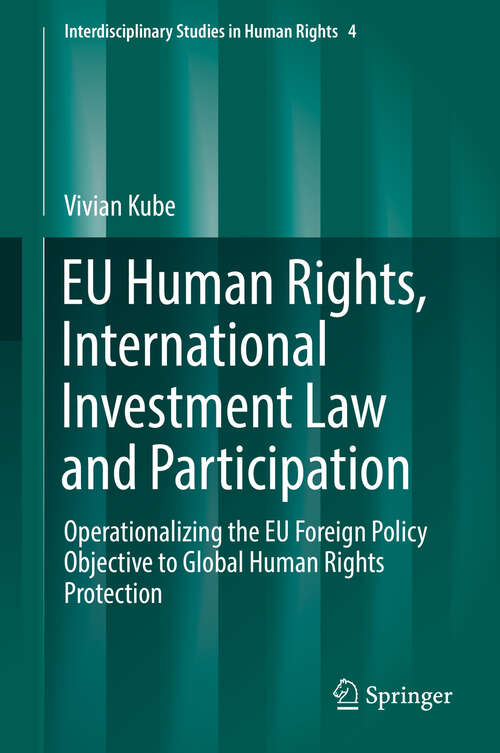 Book cover of EU Human Rights, International Investment Law and Participation: Operationalizing the EU Foreign Policy Objective to Global Human Rights Protection (1st ed. 2019) (Interdisciplinary Studies in Human Rights #4)