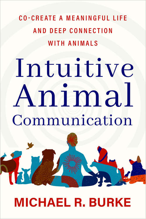 Book cover of Intuitive Animal Communication: Co-Create a Meaningful Life and Deep Connection with Animals