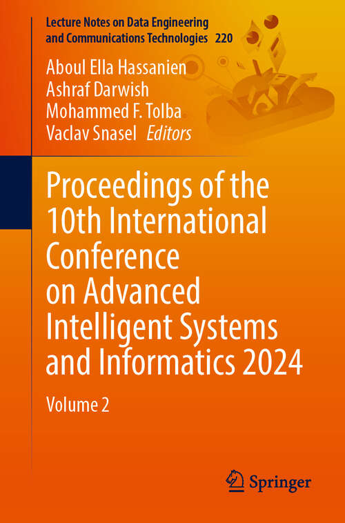 Book cover of Proceedings of the 10th International Conference on Advanced Intelligent Systems and Informatics 2024: Volume 2 (Lecture Notes on Data Engineering and Communications Technologies #220)