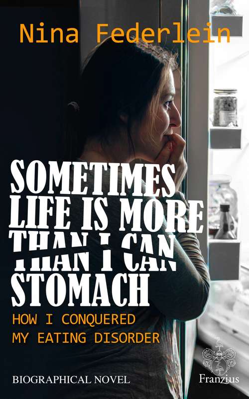 Book cover of Sometimes Life is More Than I Can Stomach: How I Conquered My Eating Disorder